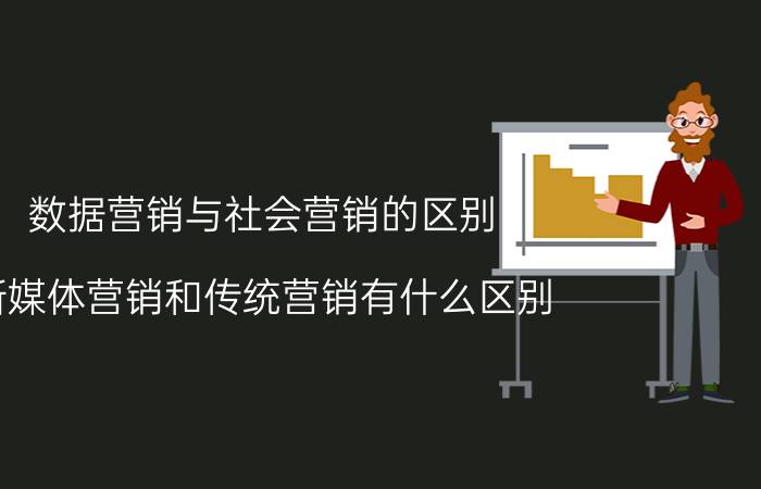 数据营销与社会营销的区别 新媒体营销和传统营销有什么区别？